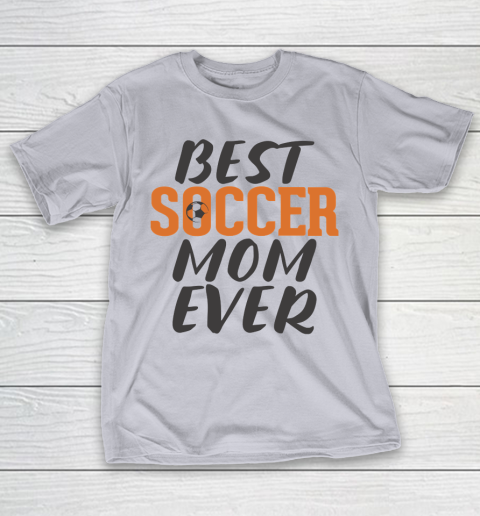 Mother's Day Funny Gift Ideas Apparel  Best Soccer Mom Ever T Shirt T-Shirt 4