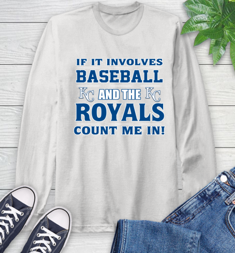 MLB If It Involves Baseball And The Kansas City Royals Count Me In Sports Long Sleeve T-Shirt