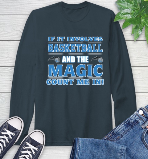 NBA If It Involves Basketball And Orlando Magic Count Me In Sports Long Sleeve T-Shirt 8