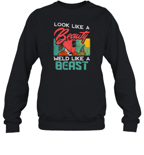 Look Like A Beauty Weld Like a Beast Welder Sweatshirt