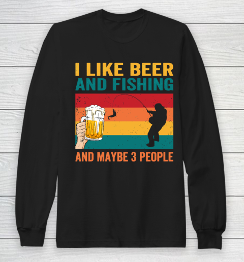 Beer Lover Funny Shirt I like Beer And Fishing And Paybe 3 People Long Sleeve T-Shirt