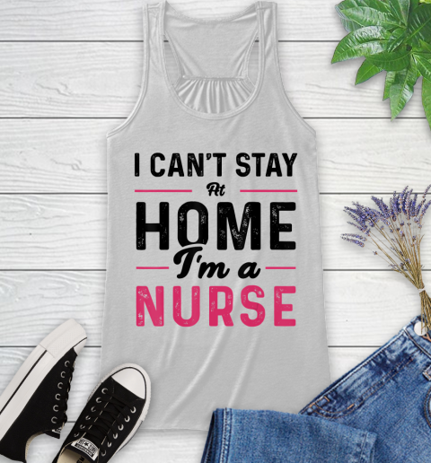 Nurse Shirt I Can't Stay At Home I'm a Nurse T Shirt Racerback Tank