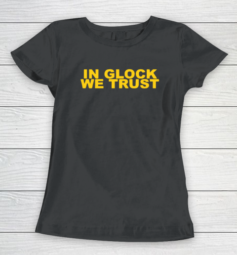 In Glock We Trust Women's T-Shirt