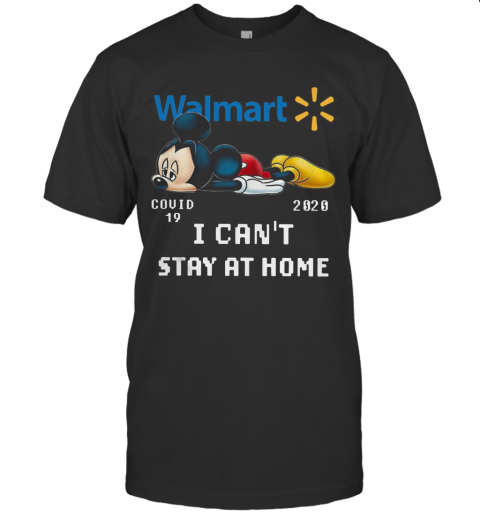 Walmart Mickey Mouse Covid 19 2020 I Cant Stay At Home T-Shirt