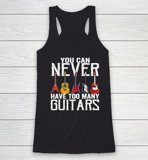 You Can Never Have Too Many Guitars Guitar Player Guitarist Racerback Tank