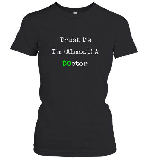 Trust Me I'm Almost A Osteopathic Doctor Funny T shirt Women T-Shirt