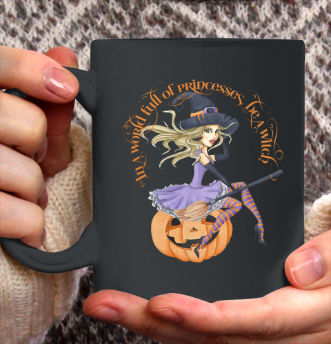 In a World Full of Princesses Be A Witch Women's Halloween Ceramic Mug 11oz