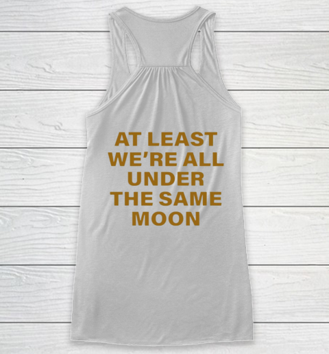 Faded Moon - At Least We Are All Under The Same Moon Racerback Tank 6