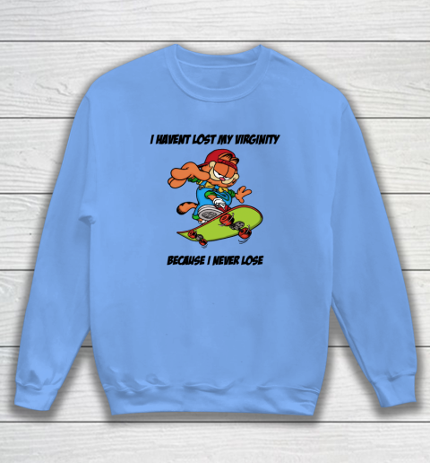 I Haven't Lost My Virginity Because I Never Lose Sweatshirt 7