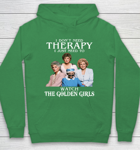 Golden Girls Tshirt I Don't Need Therapy I Just Need To Watch The Golden Girls Hoodie 5