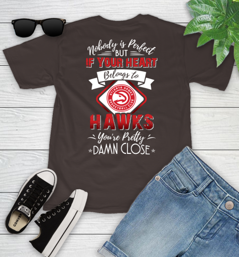 NBA Basketball Atlanta Hawks Nobody Is Perfect But If Your Heart Belongs To Hawks You're Pretty Damn Close Shirt Youth T-Shirt 6