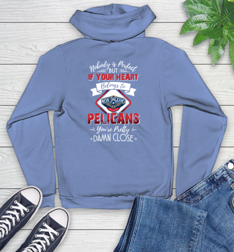 NBA Basketball New Orleans Pelicans Nobody Is Perfect But If Your Heart Belongs To Pelicans You're Pretty Damn Close Shirt Youth Hoodie 11
