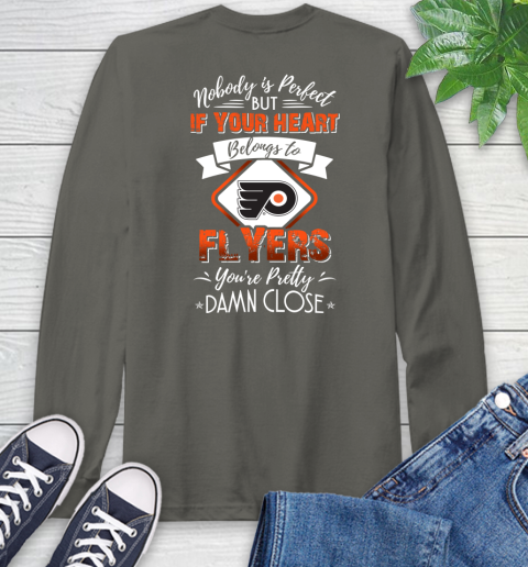NHL Hockey Philadelphia Flyers Nobody Is Perfect But If Your Heart Belongs To Flyers You're Pretty Damn Close Shirt Long Sleeve T-Shirt 10
