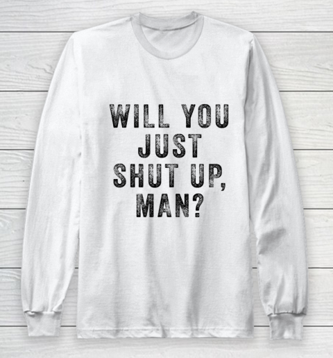 Will you just shut up man Joe Biden Quote Long Sleeve T-Shirt