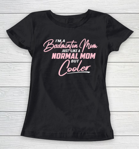 Mother's Day Funny Gift Ideas Apparel  Badminton Mom just like a normal Mom but cooler T Shirt Women's T-Shirt