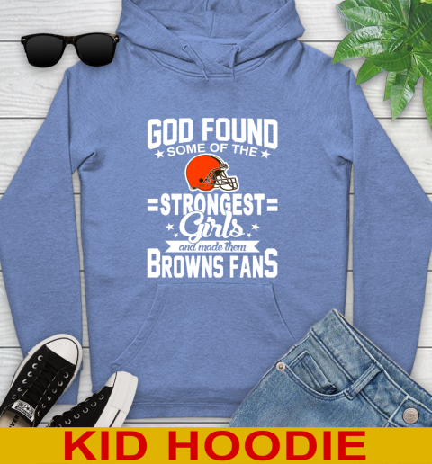 Cleveland Browns NFL Football God Found Some Of The Strongest Girls Adoring Fans Youth Hoodie 12