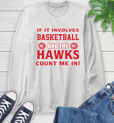 NBA If It Involves Basketball And Atlanta Hawks Count Me In Sports Long Sleeve T-Shirt