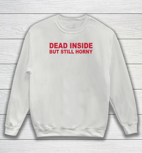 Dead Inside But Still Horny Sweatshirt 3