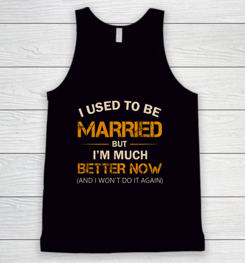 I Used To Be Married But I m Better Now Funny Divorce Tank Top