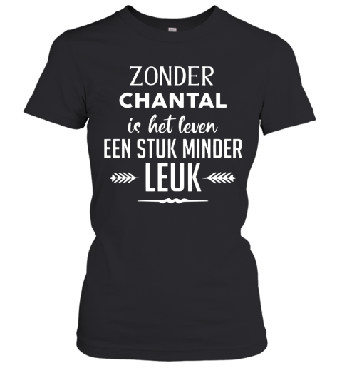 Zonder Chantal Is Het Leven Een Stuk Minder Leuk Women's T-Shirt