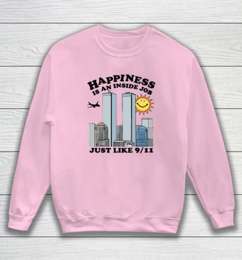 Happiness Is An Inside Job Just Like 9 11 Sweatshirt 5