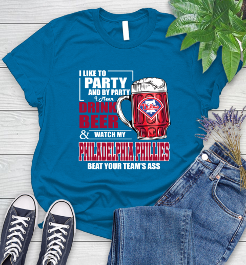 MLB I Like To Party And By Party I Mean Drink Beer And Watch My Philadelphia Phillies Beat Your Team's Ass Baseball Women's T-Shirt 10