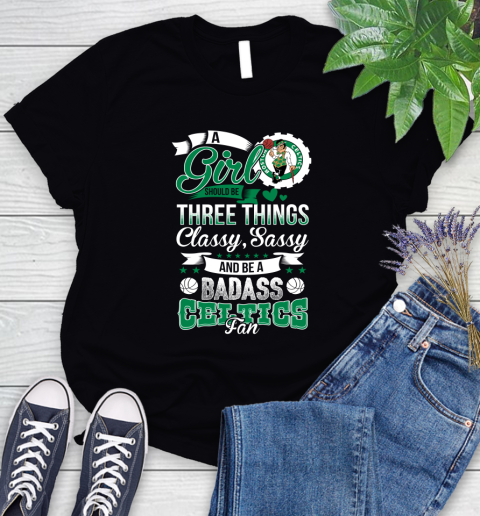 Boston Celtics NBA A Girl Should Be Three Things Classy Sassy And A Be Badass Fan Women's T-Shirt