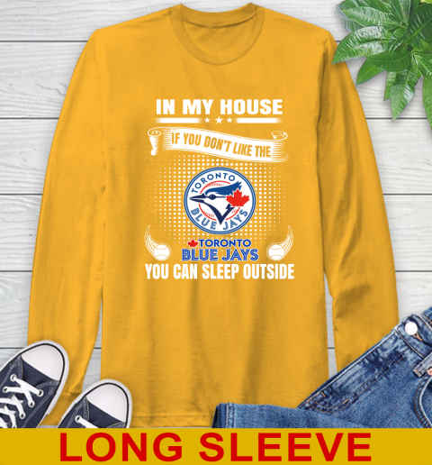 Toronto Blue Jays MLB Baseball In My House If You Don't Like The  Blue Jays You Can Sleep Outside Shirt Long Sleeve T-Shirt 2