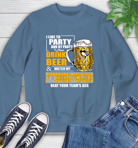 NHL I Like To Party And By Party I Mean Drink Beer And Watch My Pittsburgh Penguins Beat Your Team's Ass Hockey Sweatshirt 8