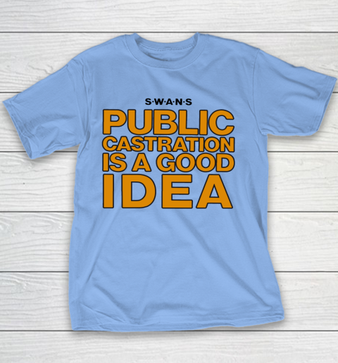 Public Castration Is A Good Idea SWANS Youth T-Shirt 7