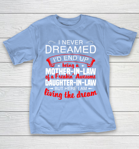 I Never Dreamed I'd End Up Being A Mother In Law Of Daughter In Law T-Shirt 10
