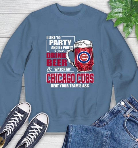 MLB I Like To Party And By Party I Mean Drink Beer And Watch My Chicago Cubs Beat Your Team's Ass Baseball Sweatshirt 8