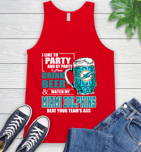 NFL I Like To Party And By Party I Mean Drink Beer and Watch My Miami Dolphins Beat Your Team's Ass Football Tank Top 5