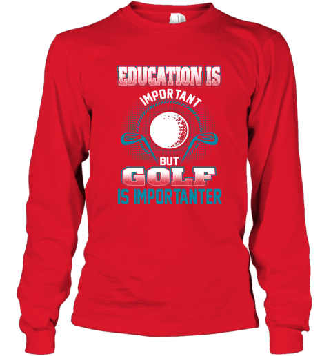 Education Is Important But Golf Is Importanter Long Sleeve T-Shirt 5