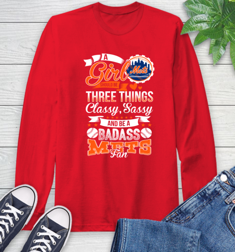 New York Mets MLB Baseball A Girl Should Be Three Things Classy Sassy And A Be Badass Fan Long Sleeve T-Shirt 11