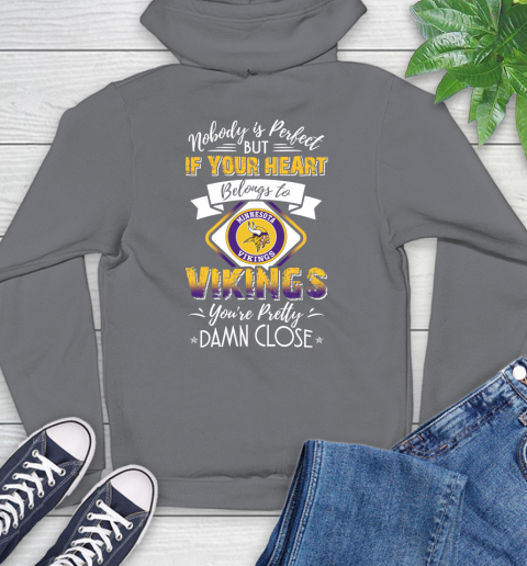 NFL Football Minnesota Vikings Nobody Is Perfect But If Your Heart Belongs To Vikings You're Pretty Damn Close Shirt Hoodie 7