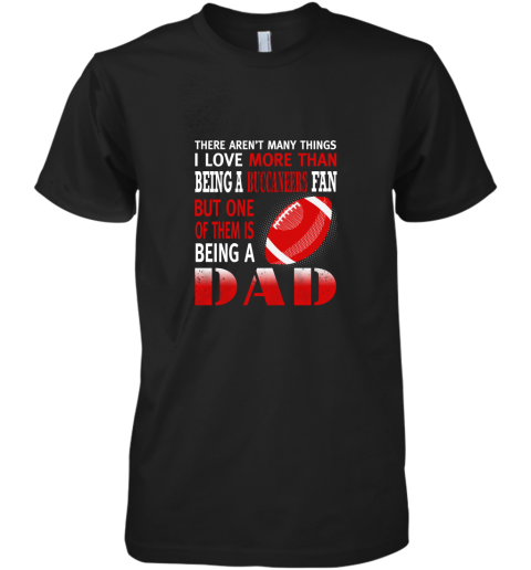 I Love More Than Being A Buccaneers Fan Being A Dad Football Premium Men's T-Shirt