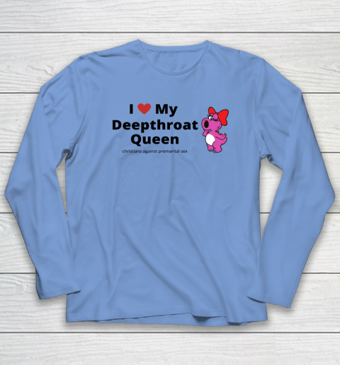 I Love My Deepthroat Queen Christians Against Premarital Sex Long Sleeve T-Shirt 6