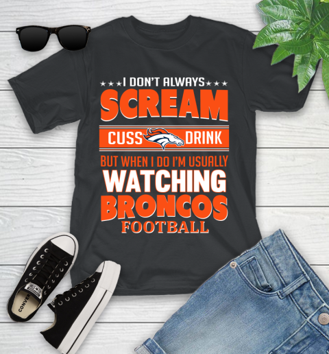 Denver Broncos NFL Football I Scream Cuss Drink When I'm Watching My Team Youth T-Shirt