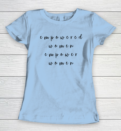 Empowered Women Empower Women Feminist Quote Women's Rights Women's T-Shirt 4