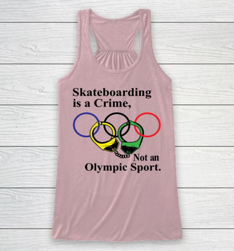 Skateboarding Is A Crime Not An Olympic Sport tshirt Racerback Tank 5