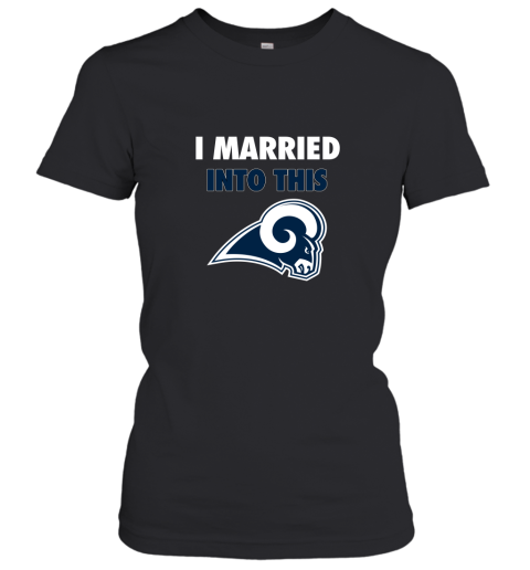 I Married Into This Los Angeles Rams Football NFL Women's T-Shirt