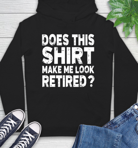 Nurse Shirt Does This Shirt Make Me Look Retired T Shirt Retirement Gift T Shirt Hoodie