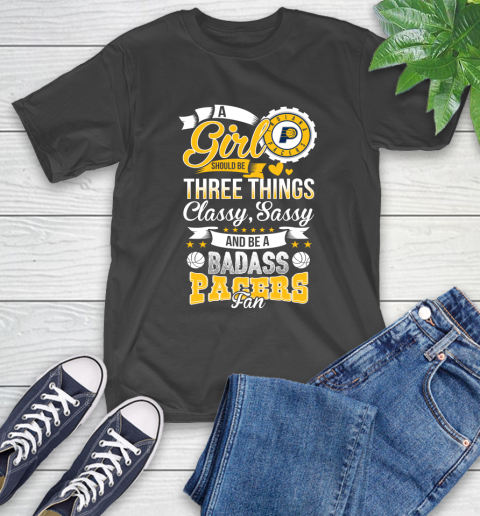 Indiana Pacers NBA A Girl Should Be Three Things Classy Sassy And A Be Badass Fan T-Shirt