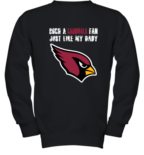Arizona Cardinals Born A Cardinals Fan Just Like My Daddy Shirts Youth Sweatshirt