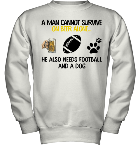 A Man Cannot Survive On Beer Alone He Also Needs Football And A Dog Youth Sweatshirt
