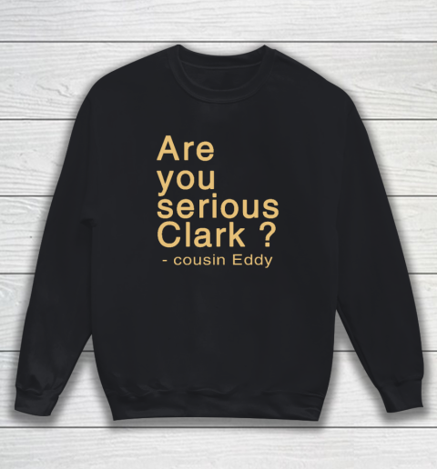 Are You Serious Clark Shirt Cousin Eddy Sweatshirt