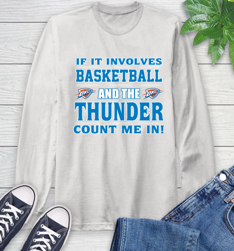 NBA If It Involves Basketball And Oklahoma City Thunder Count Me In Sports Long Sleeve T-Shirt