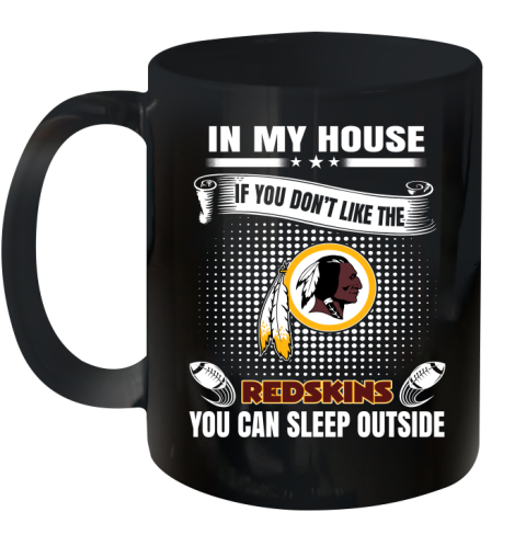 Washington Redskins NFL Football In My House If You Don't Like The Redskins You Can Sleep Outside Shirt Ceramic Mug 11oz