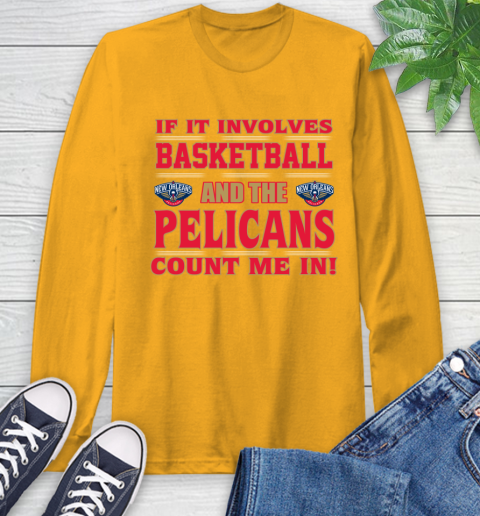 NBA If It Involves Basketball And New Orleans Pelicans Count Me In Sports Long Sleeve T-Shirt 3